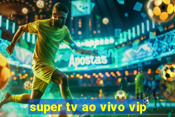 super tv ao vivo vip